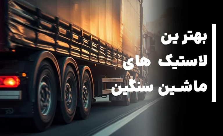 بهترین لاستیک کامیون و انواع ماشین سنگین